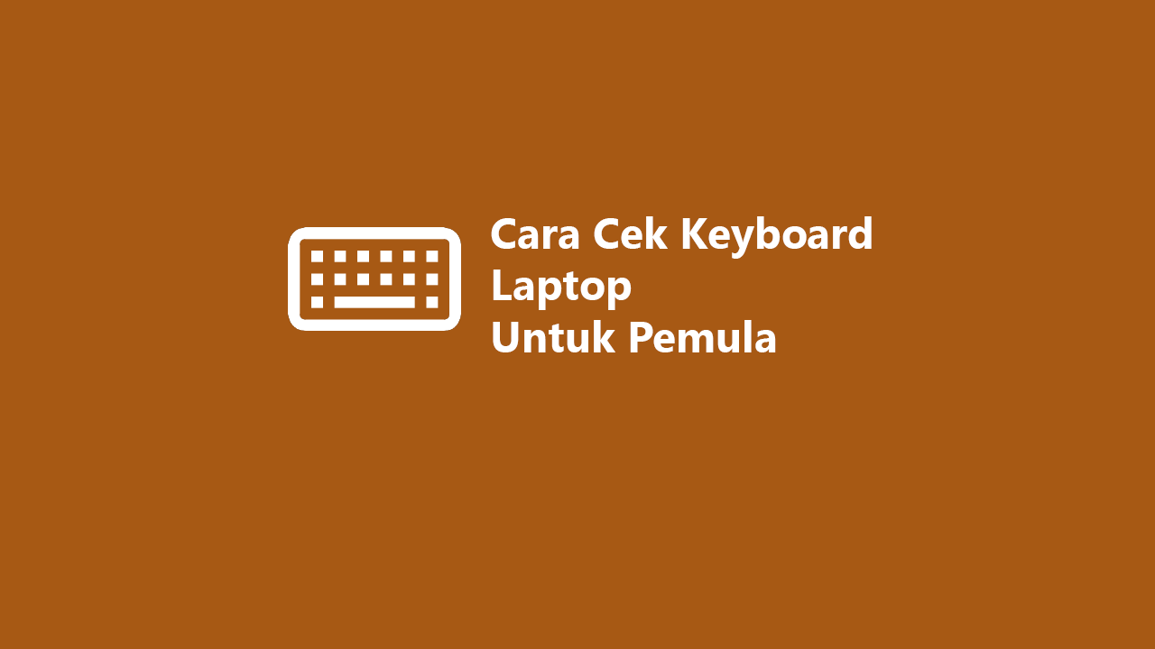 6 Cara Cek Keyboard Laptop Untuk Pemula