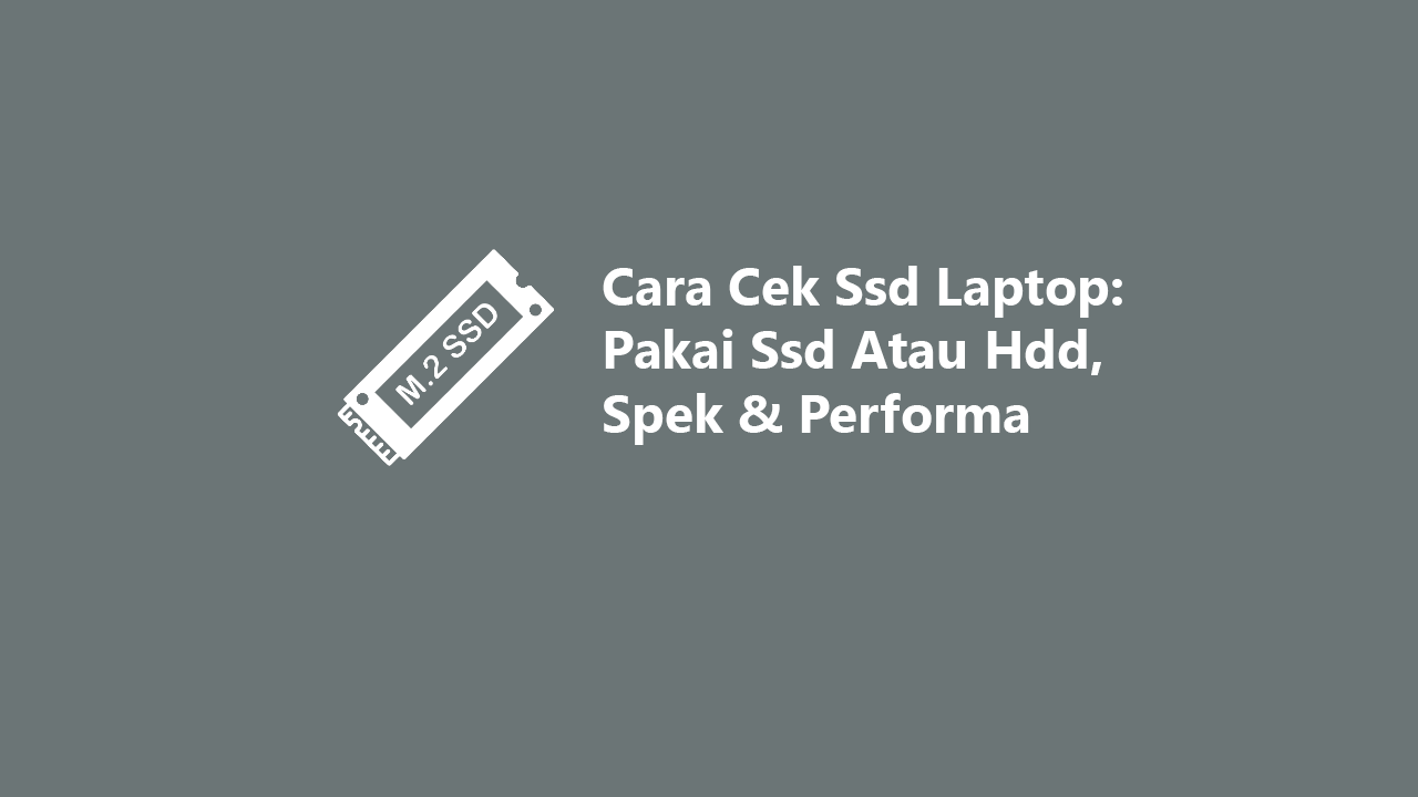 Cara Cek Ssd Laptop Pakai Ssd Atau Hdd Spek Performa