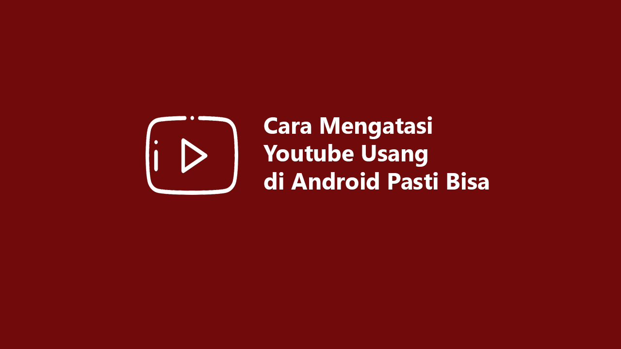 Cara Mengatasi YouTube Usang Di Android Pasti Bisa