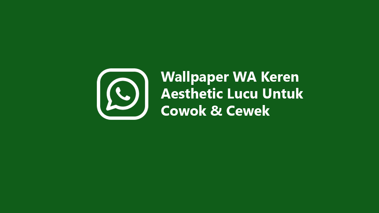 25 Wallpaper WA Keren Aesthetic Lucu Untuk Cowok & Cewek