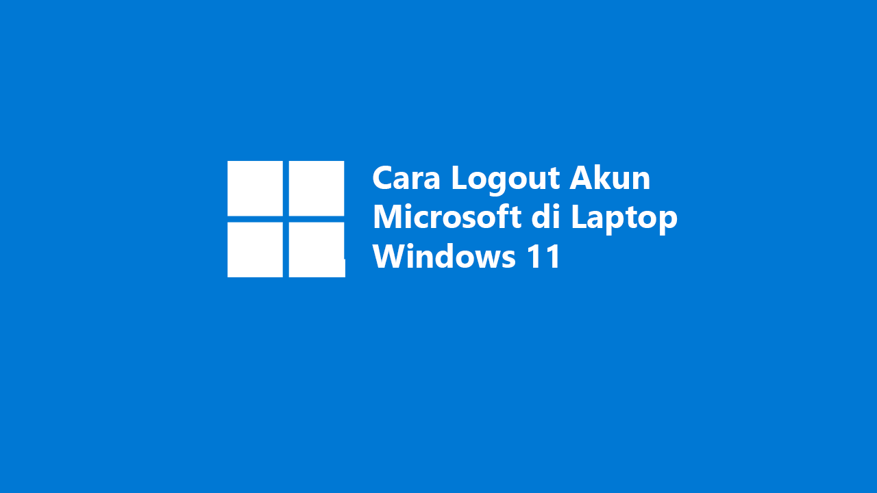 Cara logout akun microsoft di laptop windows 11