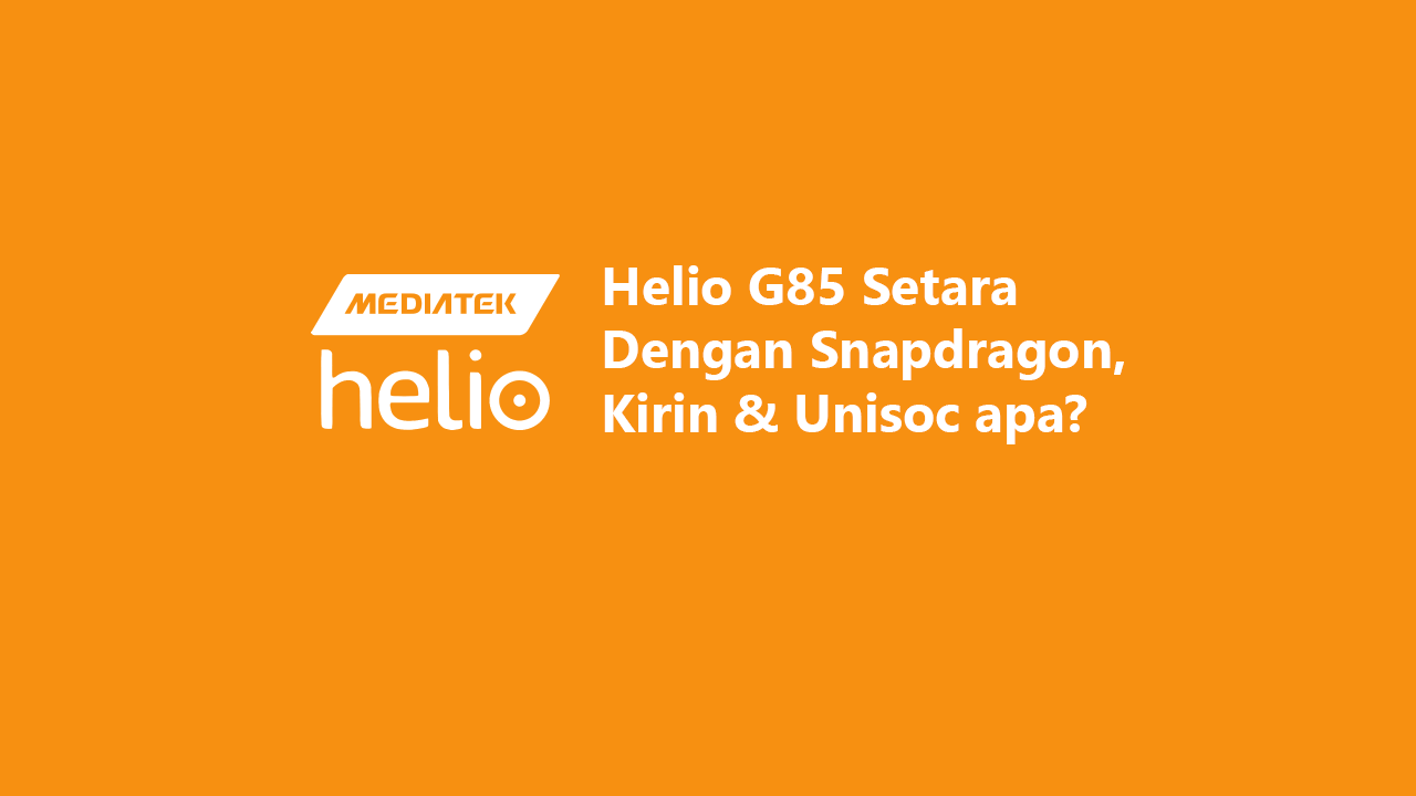 Helio G85 Setara Dengan Snapdragon, Kirin & Unisoc apa?