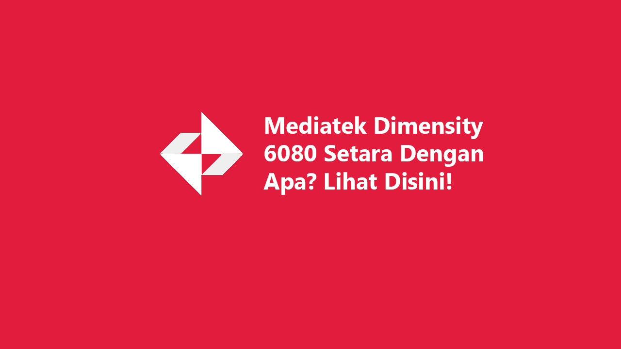 Mediatek Dimensity 6080 Setara Dengan Apa? Lihat Disini!