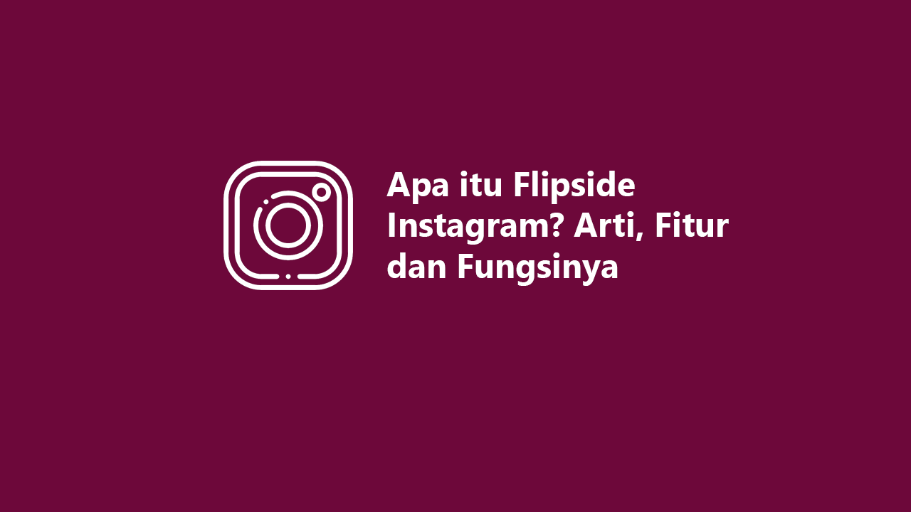 Apa Itu Flipside Instagram? Arti, Fitur Dan Fungsinya