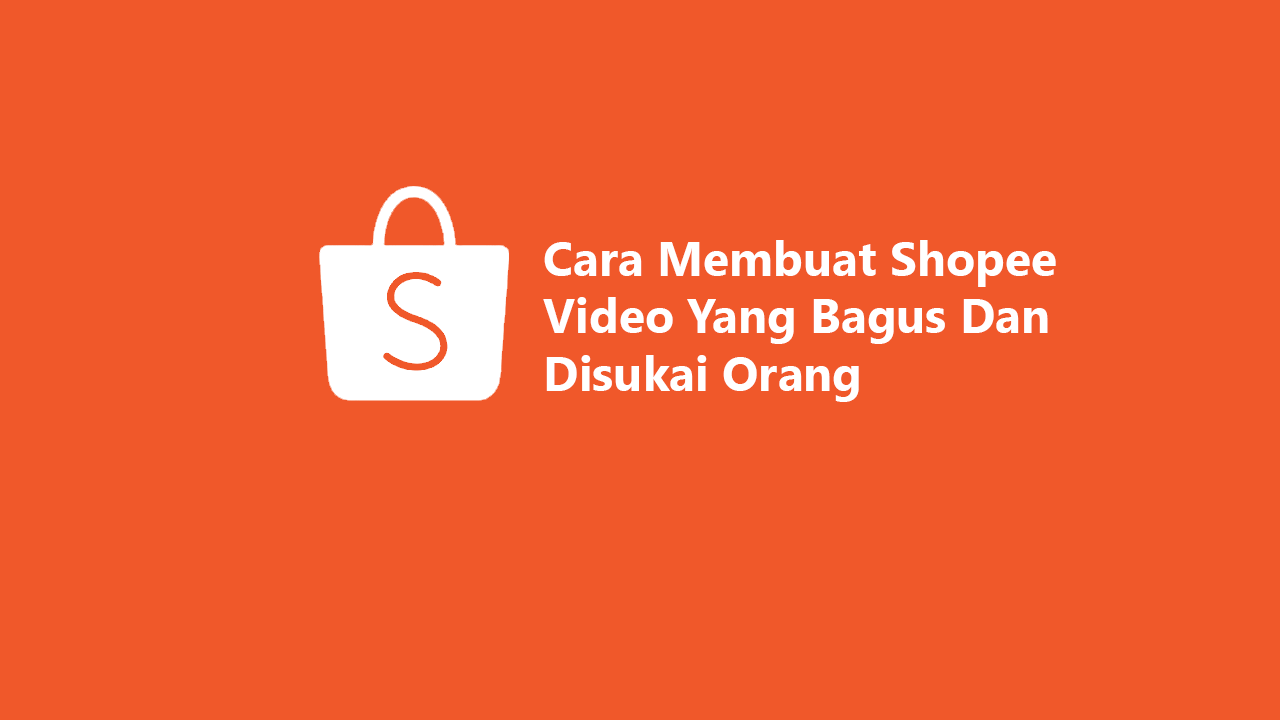 Cara Membuat Shopee Video Yang Bagus Dan Disukai Orang