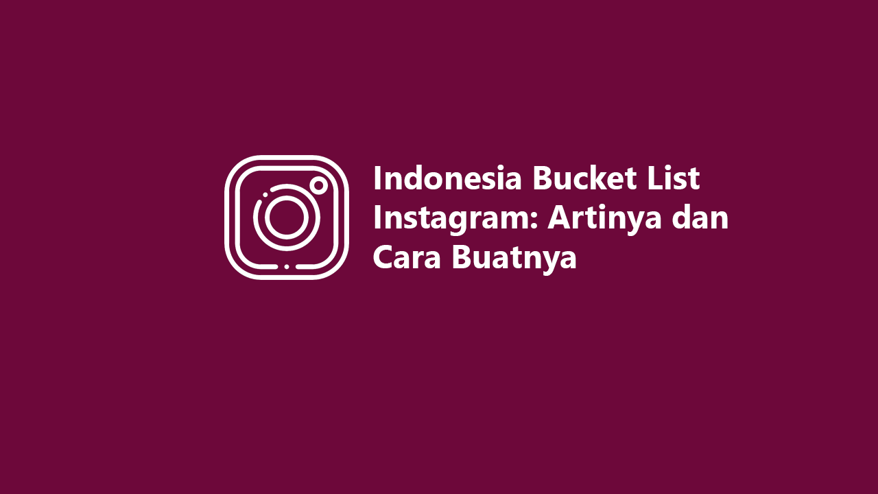 Indonesia Bucket List Instagram Artinya dan Cara Buatnya
