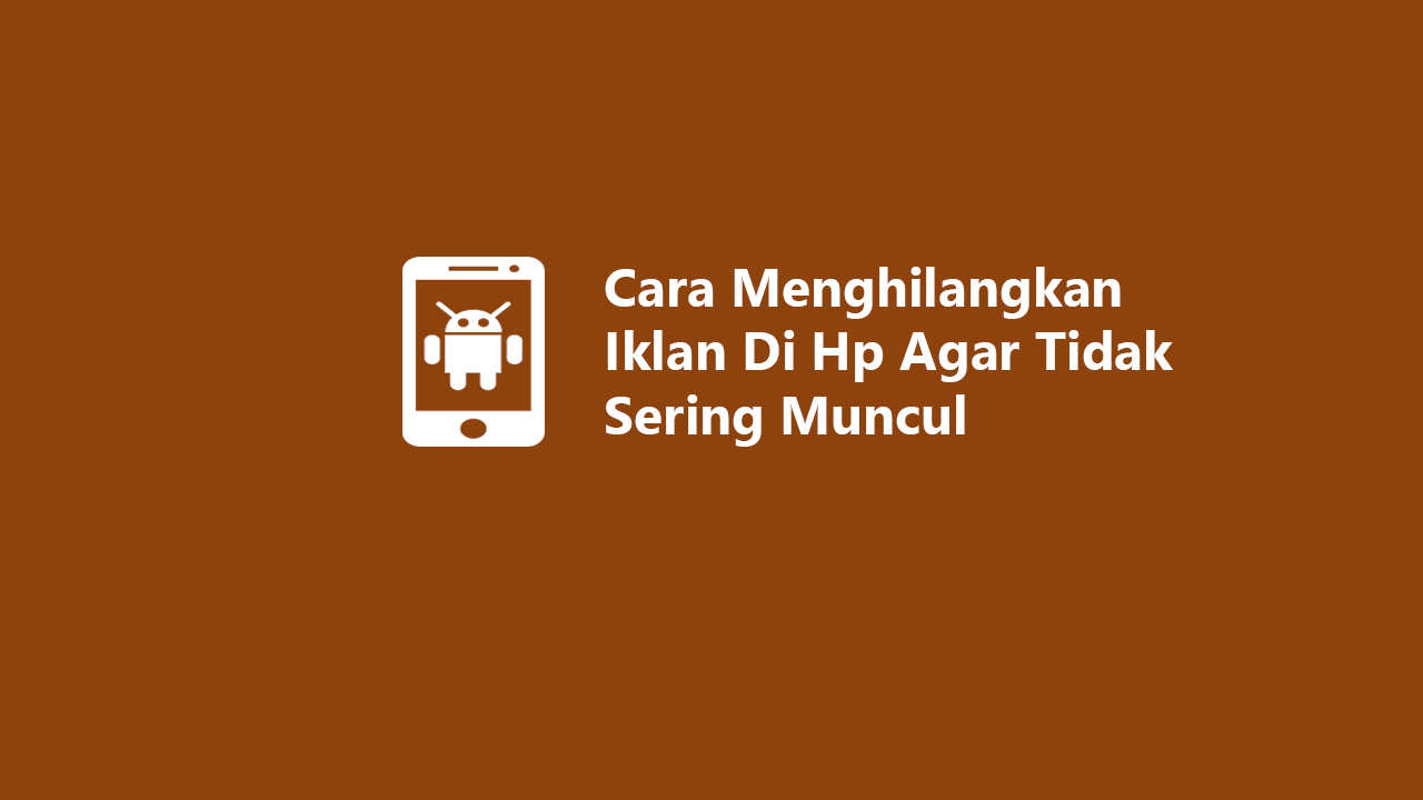7 Cara Menghilangkan Iklan Di HP Agar Tidak Sering Muncul