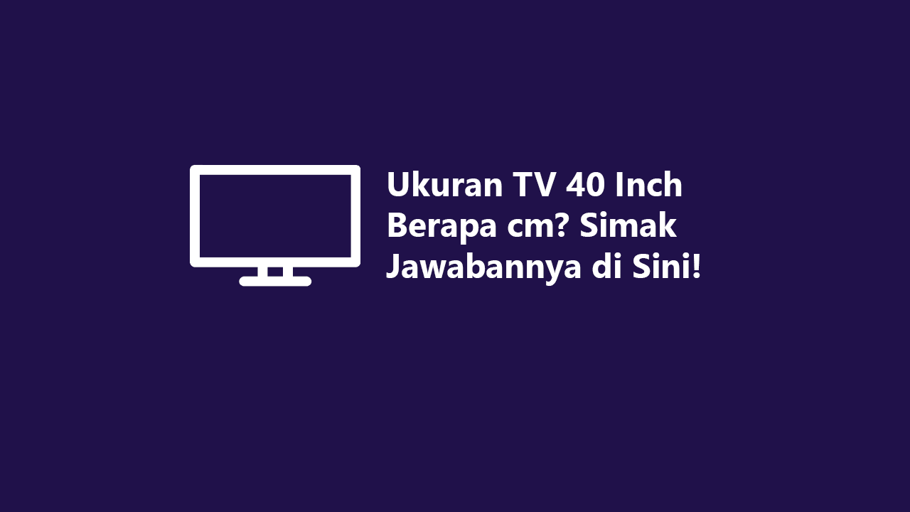 ukuran-tv-40-inch-berapa-cm-simak-jawabannya-di-sini