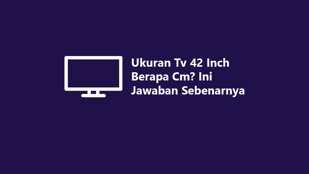 Ukuran Tv 42 Inch Berapa Cm Ini Jawaban Sebenarnya