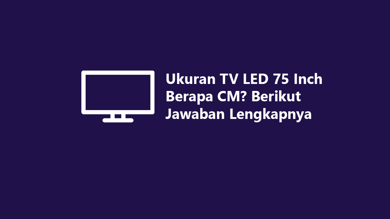 ukuran-tv-led-75-inch-berapa-cm-berikut-jawaban-lengkapnya