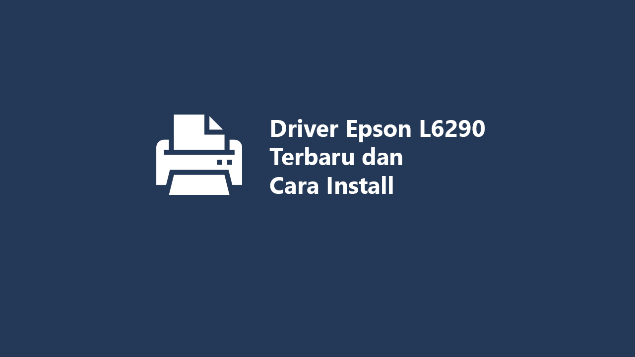 Driver Epson L6290 Terbaru dan Cara Install