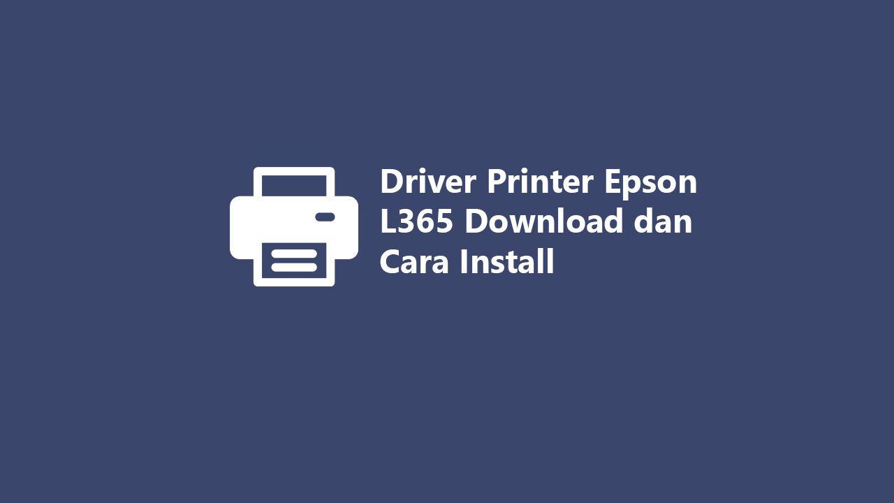 Driver Printer Epson L365 Download dan Cara Install