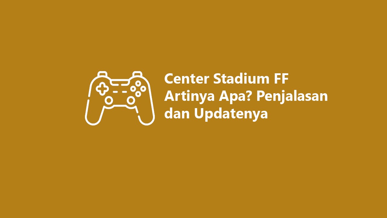 Center Stadium Ff Artinya Apa Penjalasan Dan Updatenya