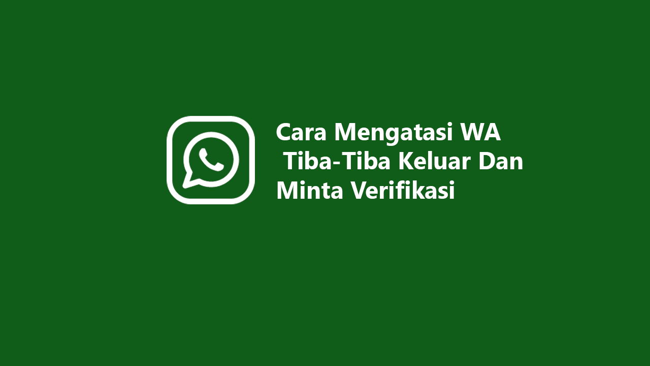 whatsapp tiba-tiba keluar dan minta verifikasi