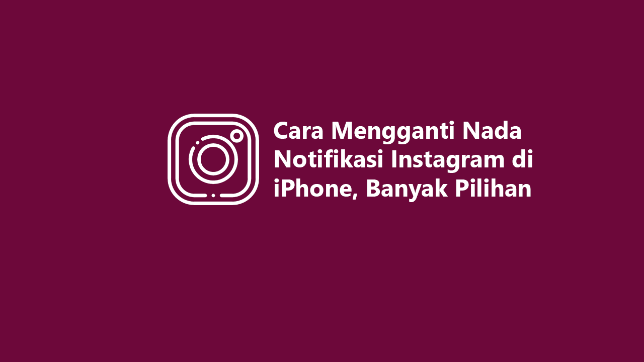 Cara Mengganti Nada Notifikasi Instagram di iPhone