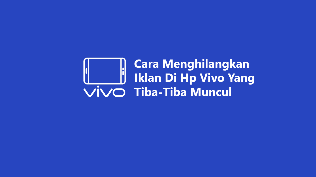 Catat! Ini Cara Menghilangkan Iklan di Hp Vivo Yang Tiba-Tiba Muncul