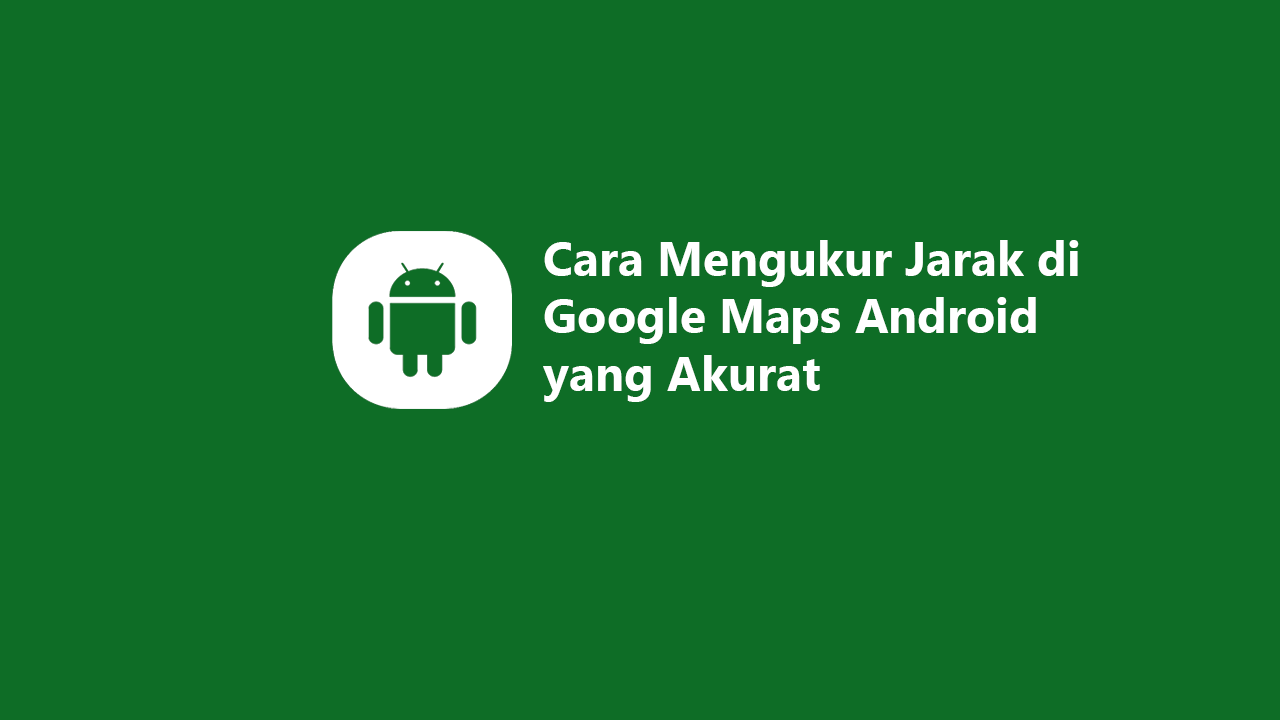 Jarak di Google Maps Android